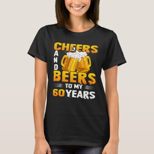 Cheers And Beers To My 60 Years 60th Birthday Gift T_Shirt