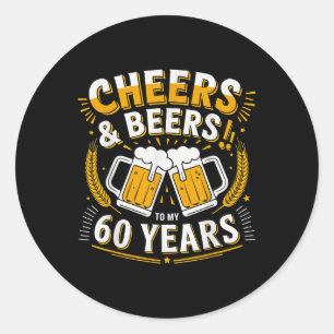 Cheers And Beers To My 60 Years 60th Birthday Part Classic Round Sticker