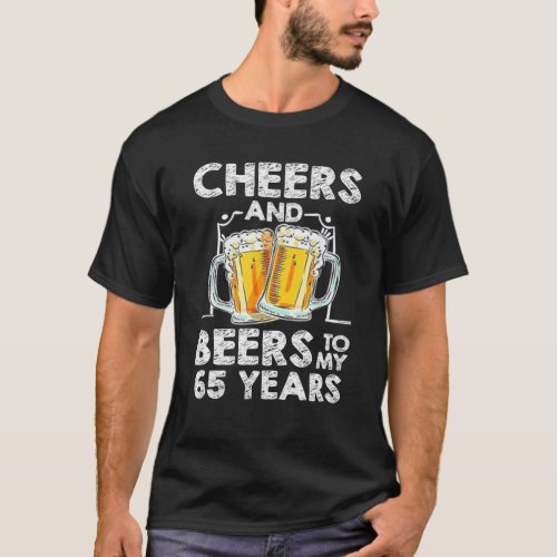 Cheers And Beers To My 65 Years 65th Birthday T_Shirt