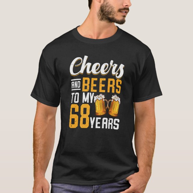 Cheers And Beers To My 68 Years 68th Birthday T-Shirt (Front)