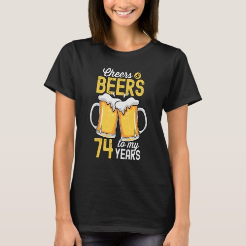 Cheers And Beers To My 74 Years Old 74th Birthday T_Shirt