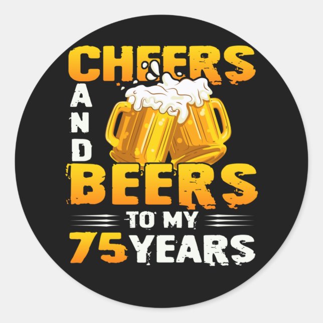 Cheers And Beers To My 75 Years 75th Birthday Gift Classic Round Sticker (Front)
