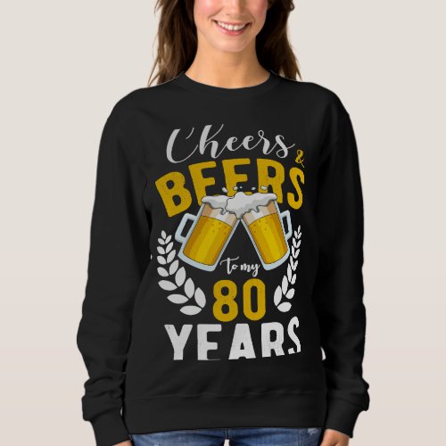 Cheers and Beers to My 80 Years 80th Birthday Sweatshirt