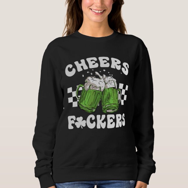 cheers f ckers st patricks day  1 sweatshirt (Front)