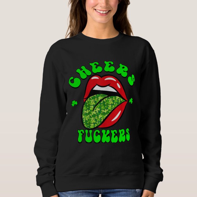 Cheers F ckers St Patricks Day Lips Beer Drinking  Sweatshirt (Front)
