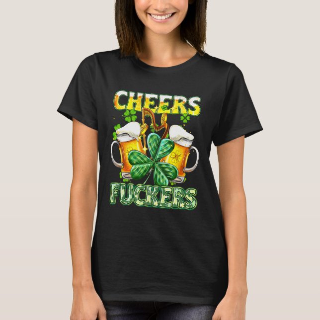 Cheers Fckers St Patricks Day Funny Drinking Beer  T-Shirt (Front)