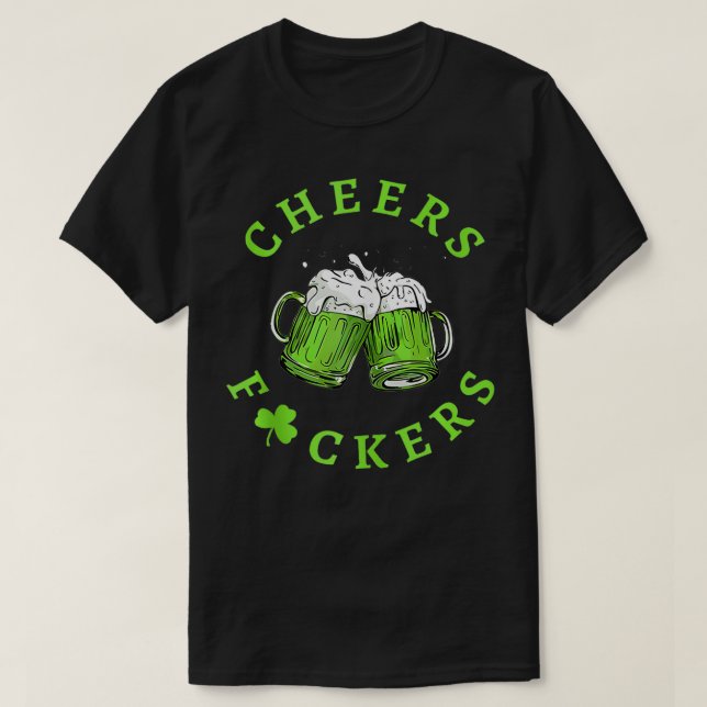 Cheers Fckers St Patricks Day  T-Shirt (Design Front)