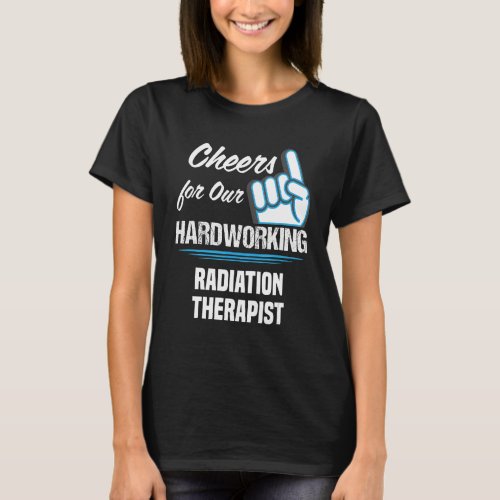 Cheers for Our Hardworking Radiation Therapist Par T_Shirt