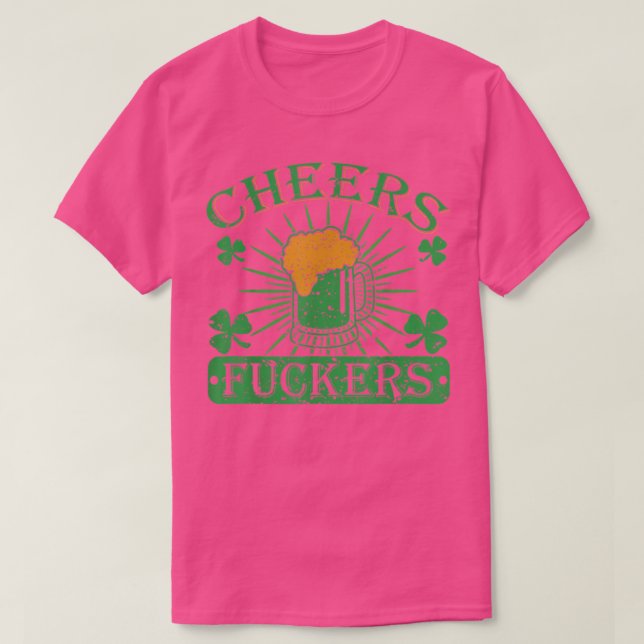 Cheers Fuckers Funny St Patricks Day Irish Drinkin T-Shirt (Design Front)