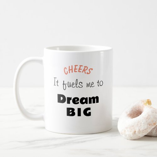 Cheers  It fuels me to dream big courageous quote Coffee Mug