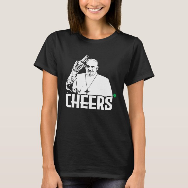 Cheers pope  St Patricks Day Pope T-Shirt (Front)