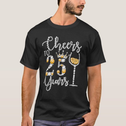 Cheers To 25 Years Old Happy 25Th Birthday Queen D T_Shirt