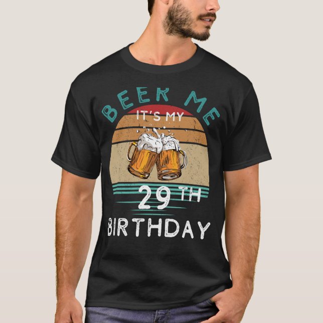 Cheers to 29! Beer me Its My 29th Birthday Funny C T-Shirt (Front)