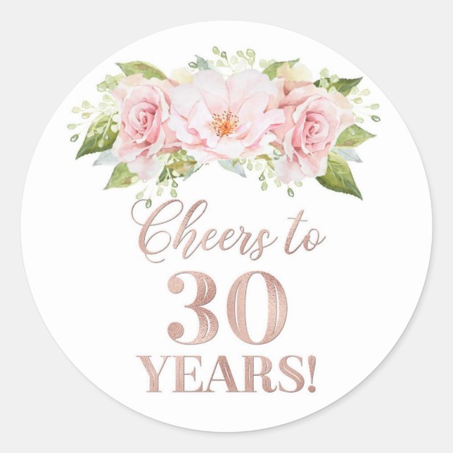 Cheers to 30 Years Birthday Rose Gold Pink Flowers Classic Round Sticker (Front)