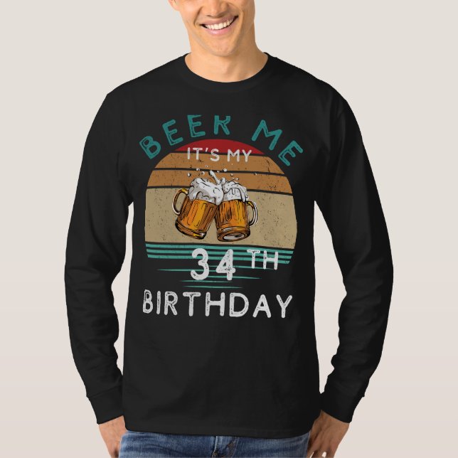 Cheers to 34! Beer me Its My 34th Birthday Funny C T-Shirt (Front)