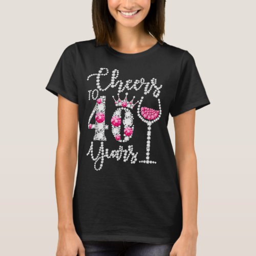 Cheers To 40 Years Old Happy 40th Birthday Queen D T_Shirt