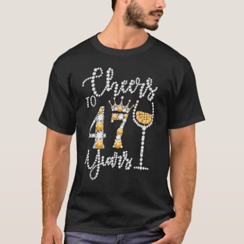 Cheers To 47 Years Old Happy 47th Birthday Queen D T_Shirt