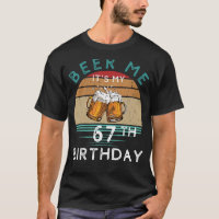 Cheers to 67! Beer me Its My 67th Birthday Funny C