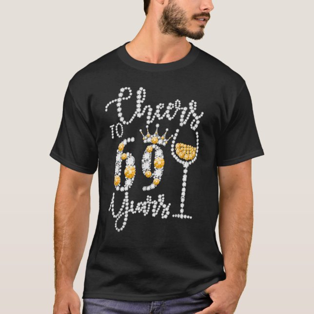 Cheers To 69 Years Old Happy 69th Birthday Queen D T-Shirt (Front)