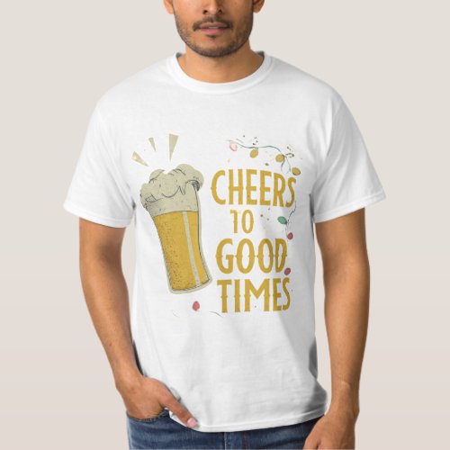 Cheers to good times beer fun friends T_Shirt