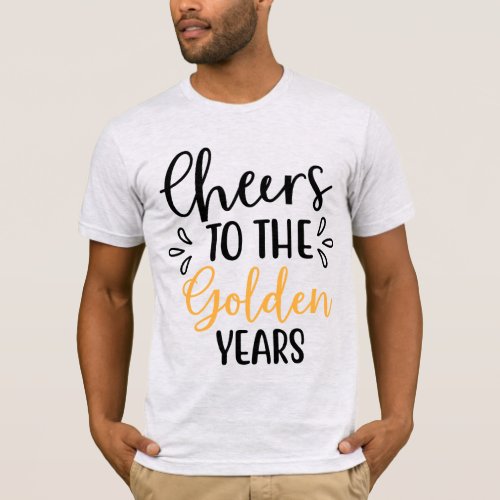 Cheers to the golden years T_Shirt