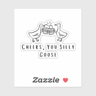 Cheers, You Silly Goose Funny Goose Sticker