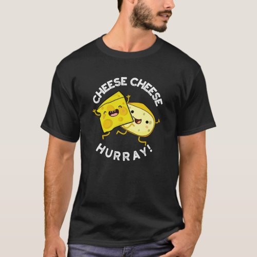 Cheese Cheese Hurray Funny Cheese Pun Dark BG T_Shirt