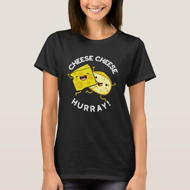 Cheese Cheese Hurray Funny Cheese Pun Dark BG T-Shirt (Front)