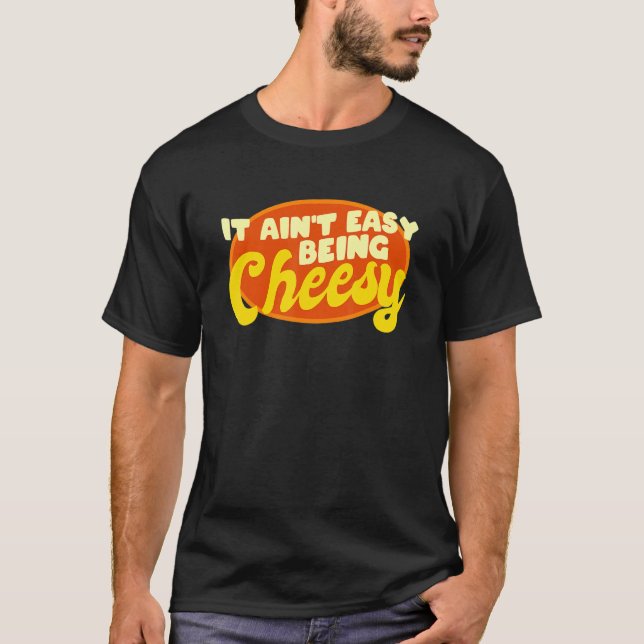 Cheese Food Pun It Ain't Easy Being Cheesy Quote T-Shirt (Front)