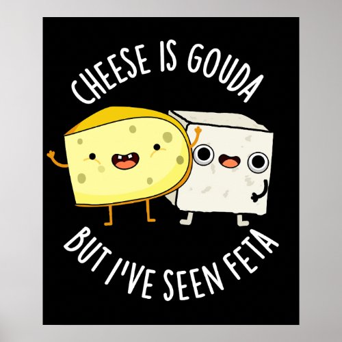Cheese Is Gouda But Ive Seen Feta Dark BG Poster