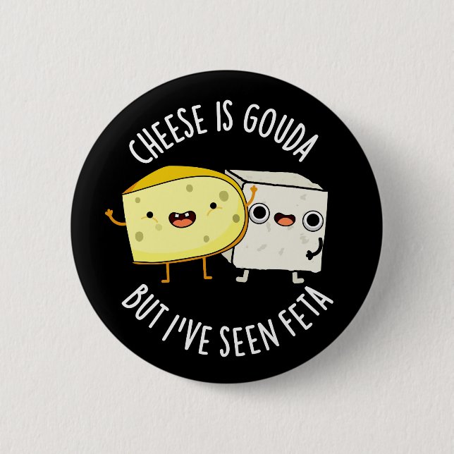 Cheese Is Gouda But I've Seen Feta Funny Food Pun  Button (Front)