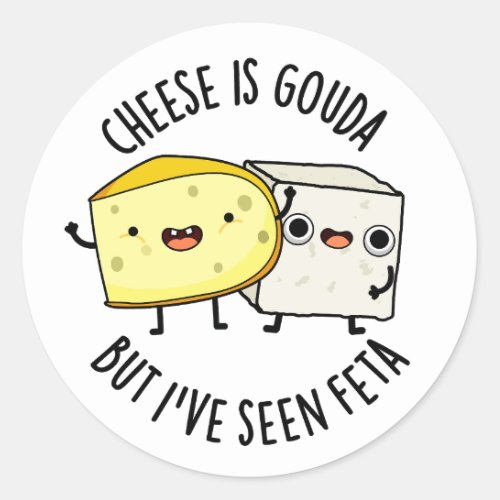 Cheese Is Gouda But Ive Seen Feta Funny Food Puns Classic Round Sticker