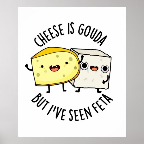 Cheese Is Gouda But Ive Seen Feta Funny Food Puns Poster