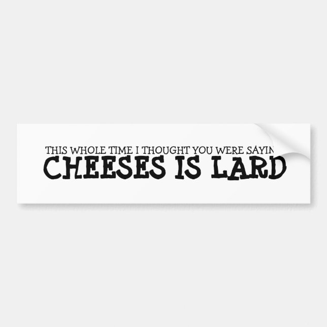 Cheese Is Lard Bumper Sticker (Front)