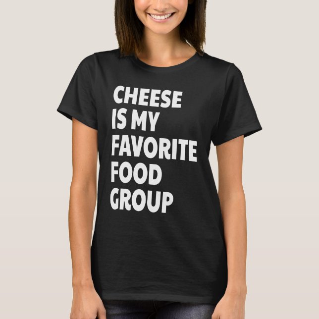 Cheese Is My Favorite Food Group T-Shirt (Front)