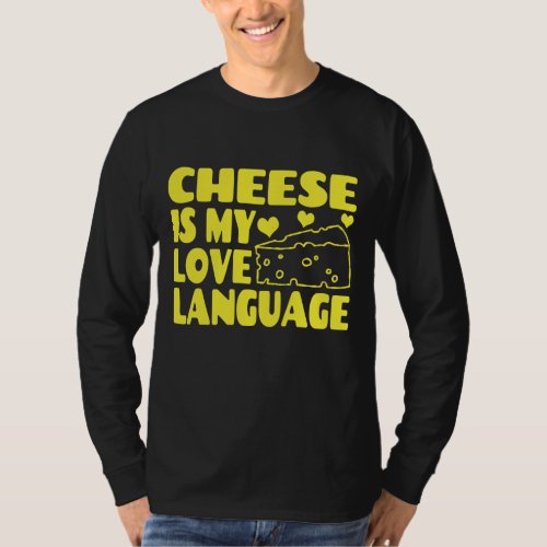 Cheese is My Love Language _ Chesse Lovers     T_Shirt