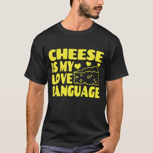 Cheese is My Love Language _ Chesse Lovers  T_Shirt