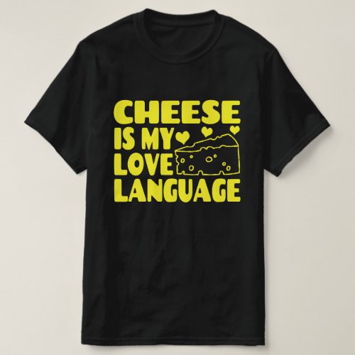 Cheese is My Love Language _ Chesse Lovers    T_Shirt