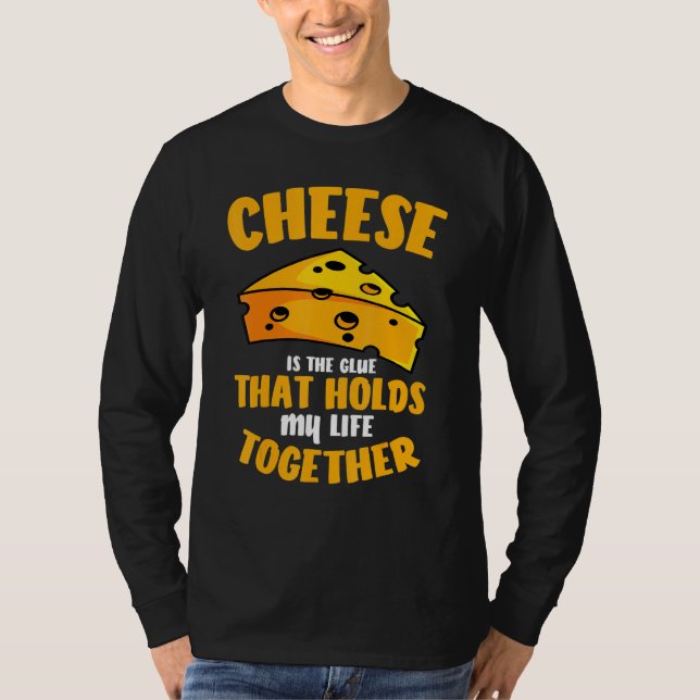 Cheese Is The Glue That Holds My Life Together Che T-Shirt (Front)