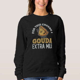 Cheese Maker I Gouda Extra Mile Gouda Cheesemonger Sweatshirt