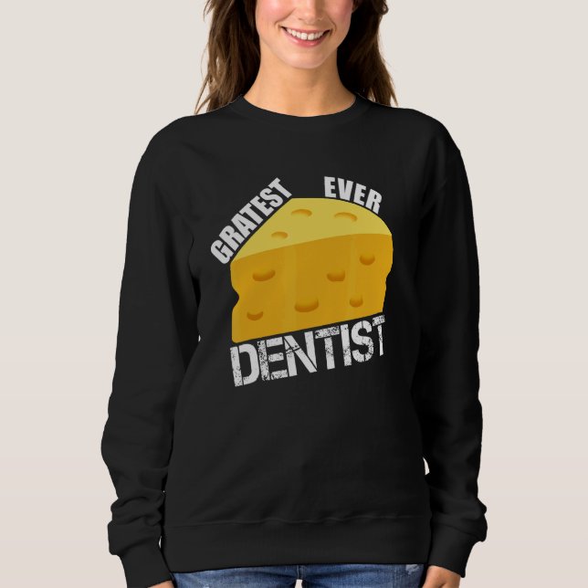 Cheese Pun Gratest Ever Dentist  Saying Dentistry  Sweatshirt (Front)