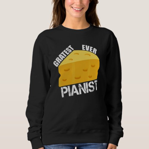 Cheese Pun Gratest Ever Pianist Saying Piano Playe Sweatshirt