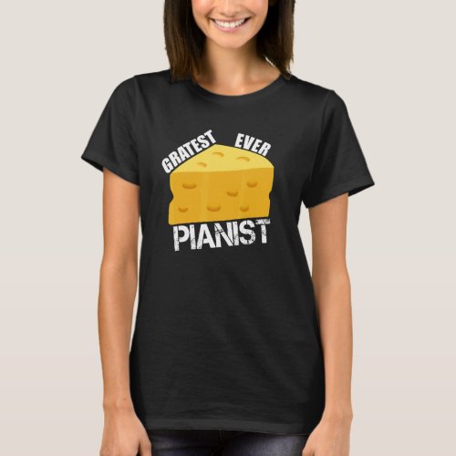 Cheese Pun Gratest Ever Pianist Saying Piano Playe T_Shirt