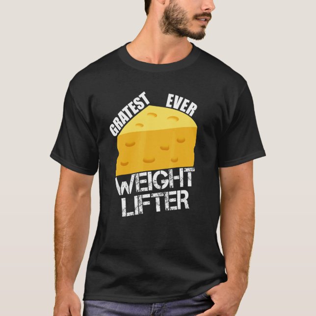 Cheese Pun Gratest Ever Weightlifter Fun Saying Li T-Shirt (Front)