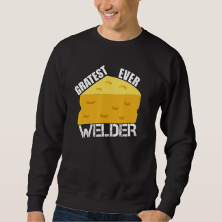 Cheese Pun Gratest Ever Welder Saying Welding Hum Sweatshirt