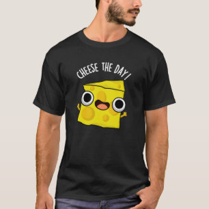 Cheese The Day Funny Food Pun Dark BG T-Shirt