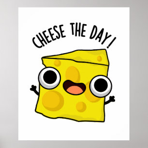 Cheese The Day Funny Food Pun Poster