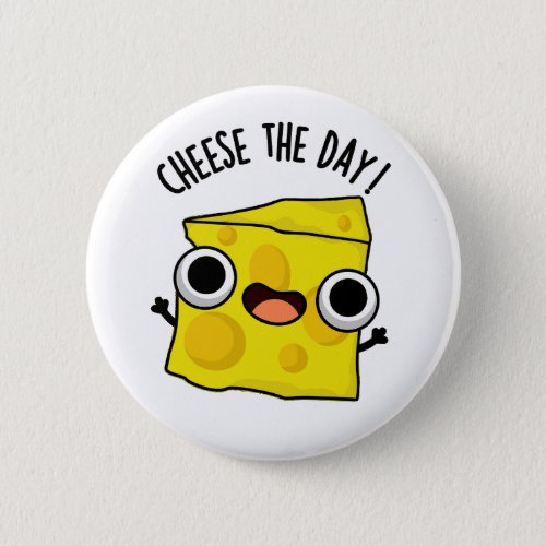 Cheese The Day Funny Food Puns Button