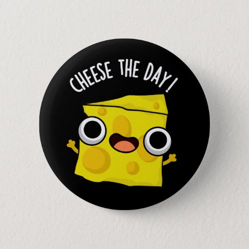Cheese The Day Funny Food Puns Dark BG Button