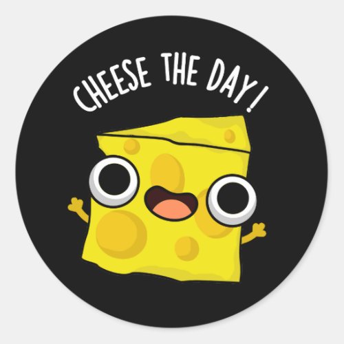 Cheese The Day Funny Food Puns Dark BG Classic Round Sticker